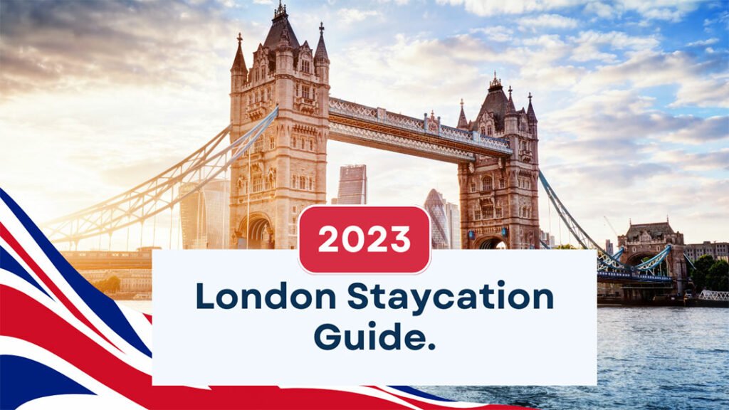London Staycation - Ultimate guide to London Staycation 2023